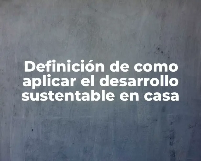 Definición de como aplicar el desarrollo sustentable en casa