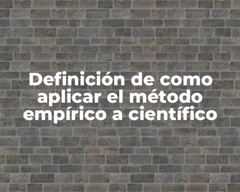 Definición de como aplicar el método empírico a científico