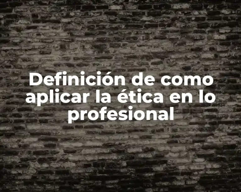 Definición de como aplicar la ética en lo profesional