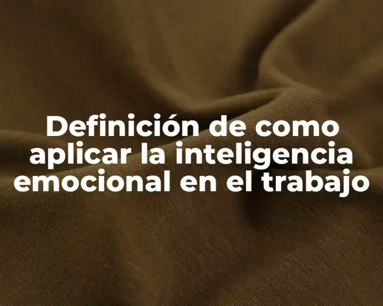 Definición de como aplicar la inteligencia emocional en el trabajo