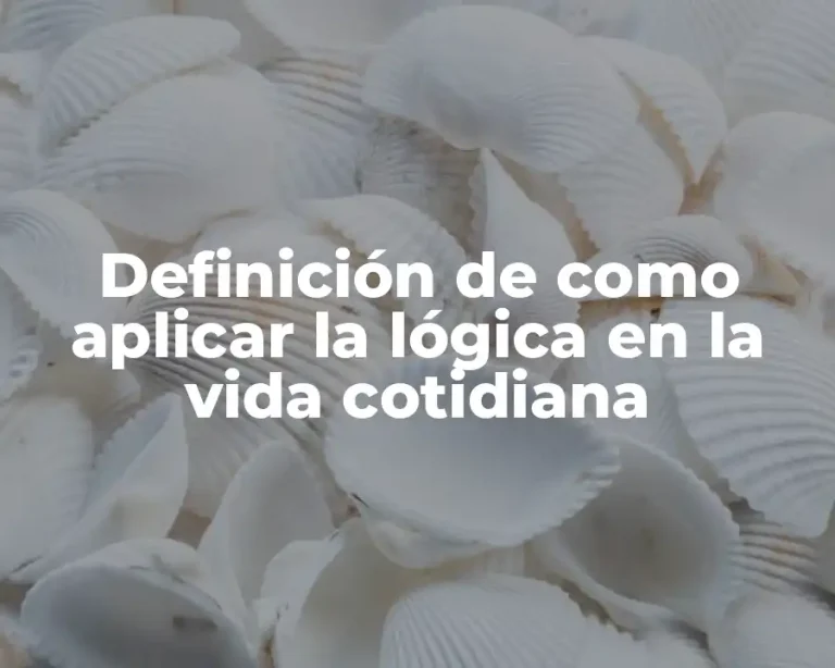 Definición de como aplicar la lógica en la vida cotidiana