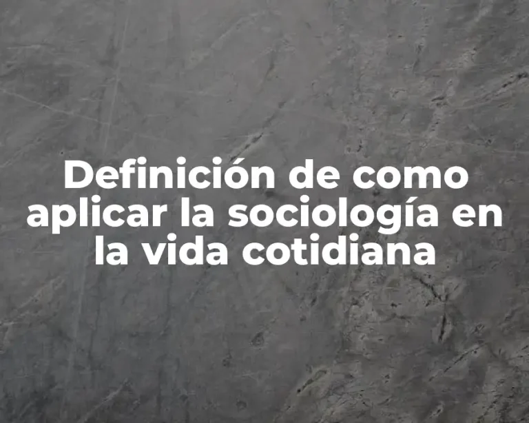 Definición de como aplicar la sociología en la vida cotidiana