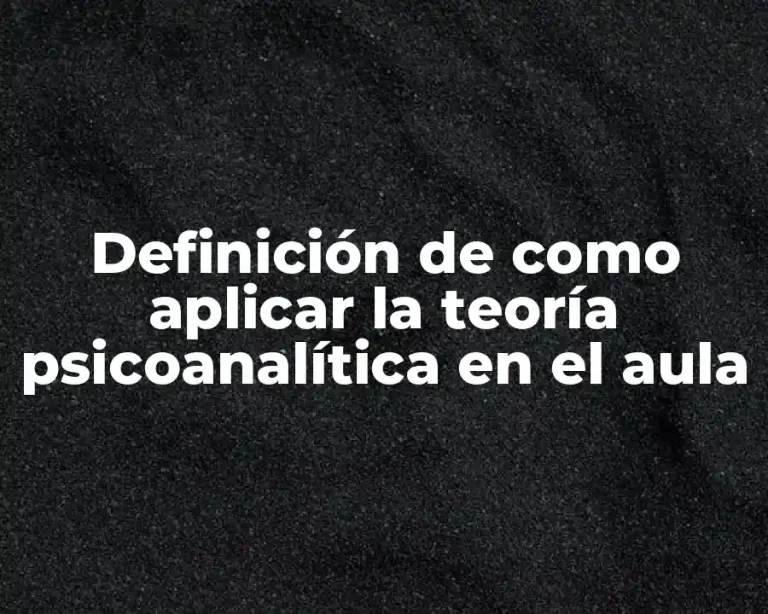 Definición de como aplicar la teoría psicoanalítica en el aula