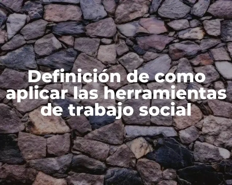 Definición de como aplicar las herramientas de trabajo social