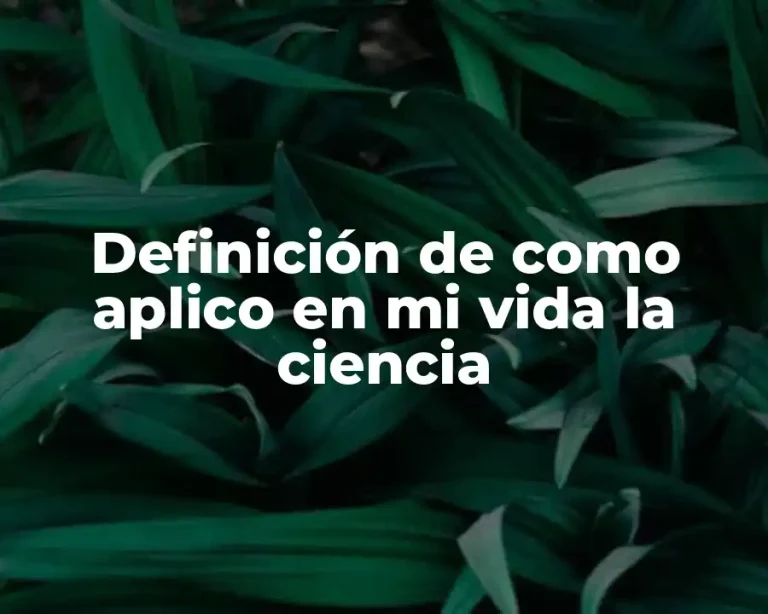 Definición de como aplico en mi vida la ciencia