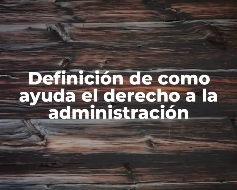 Definición de como ayuda el derecho a la administración