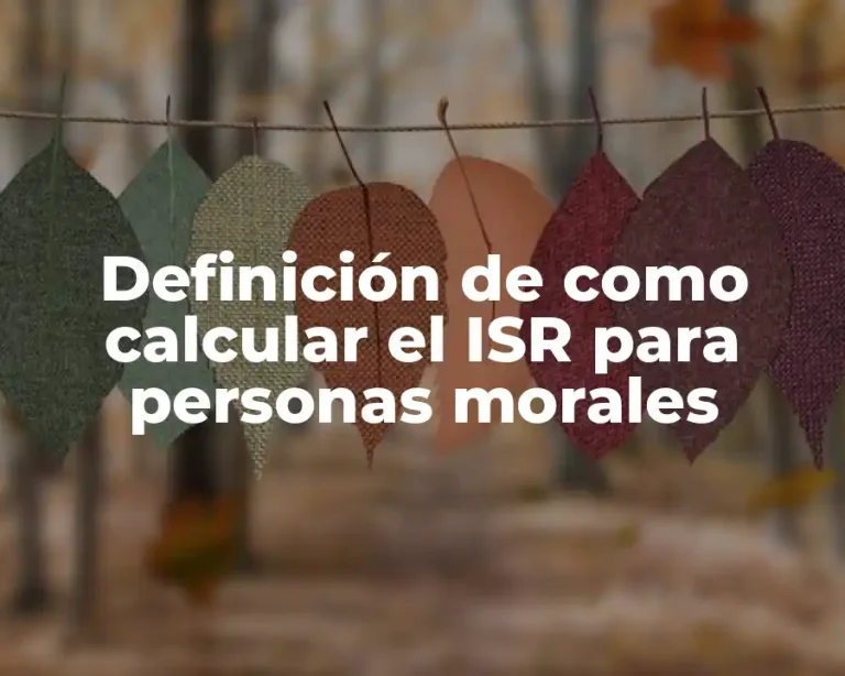 Definición de como calcular el ISR para personas morales
