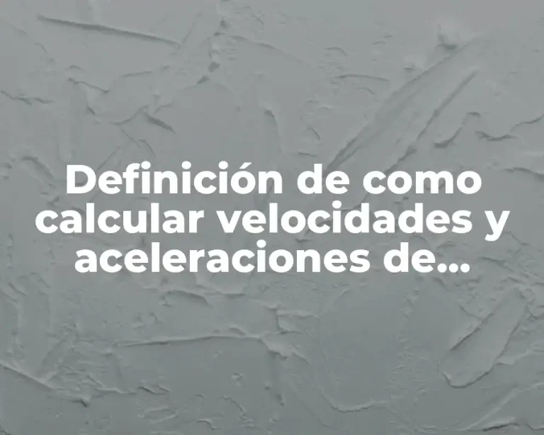 Definición de como calcular velocidades y aceleraciones de mecanismo