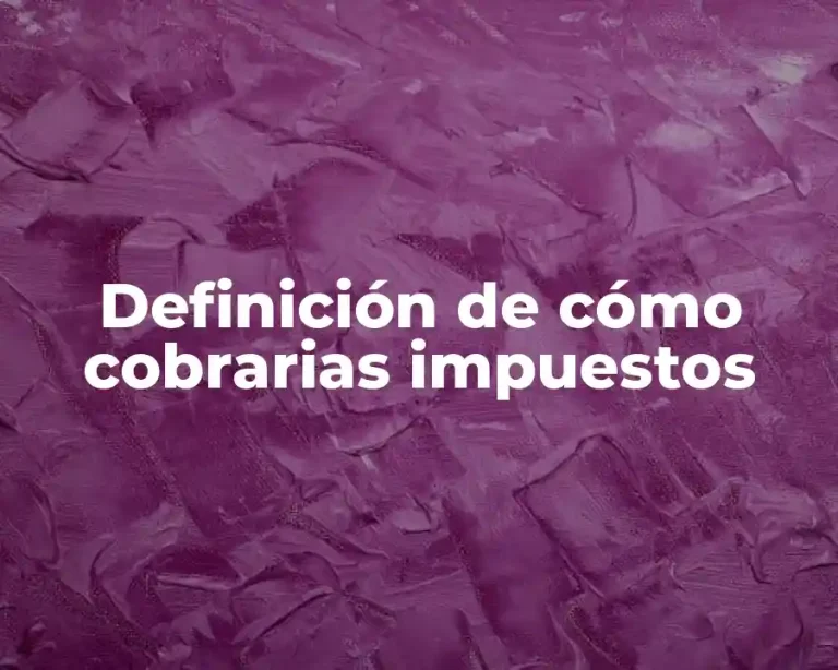 Definición de cómo cobrarias impuestos