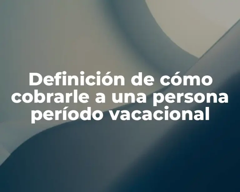Definición de cómo cobrarle a una persona período vacacional