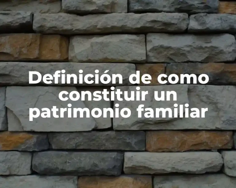 Definición de como constituir un patrimonio familiar