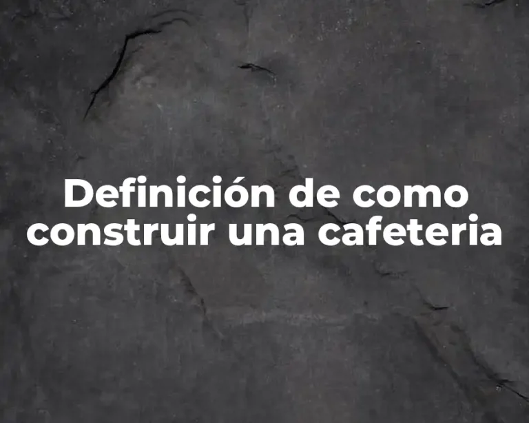 Definición de como construir una cafeteria