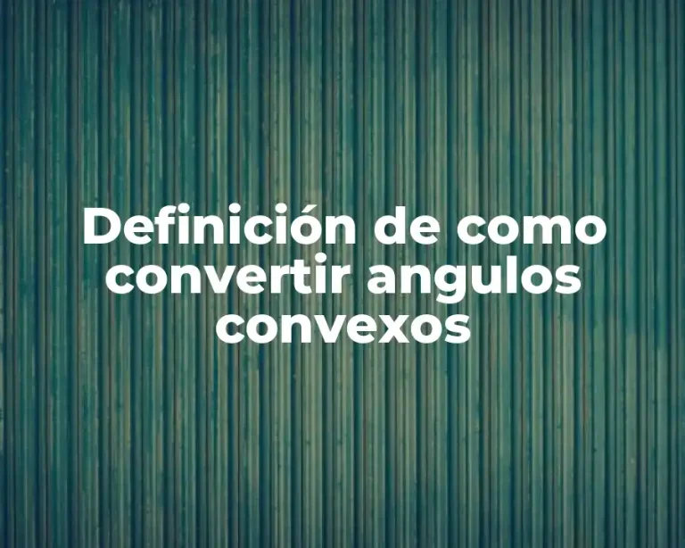 Definición de como convertir angulos convexos