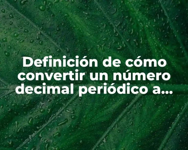 Definición de cómo convertir un número decimal periódico a fracción