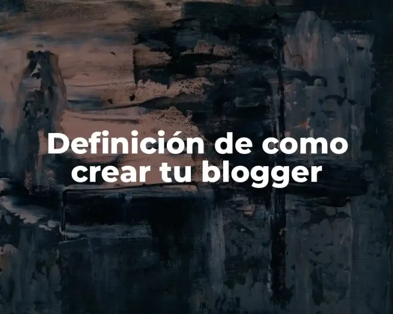 Definición de como crear tu blogger