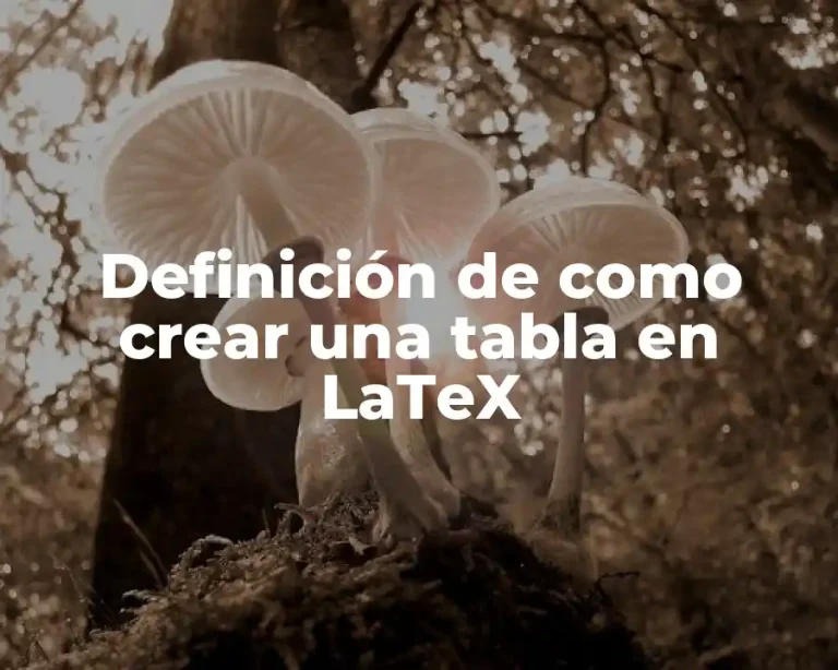 Definición de como crear una tabla en LaTeX