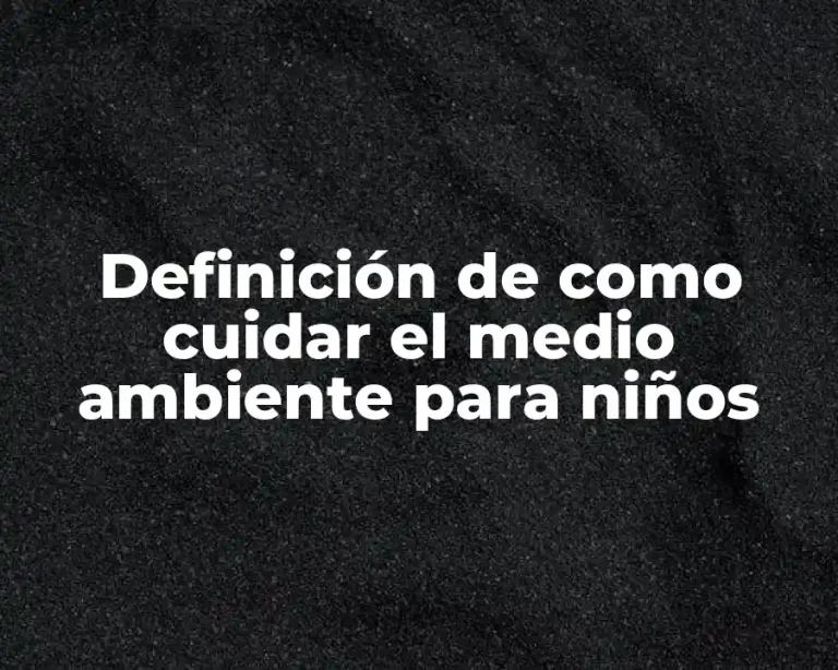 Definición de como cuidar el medio ambiente para niños