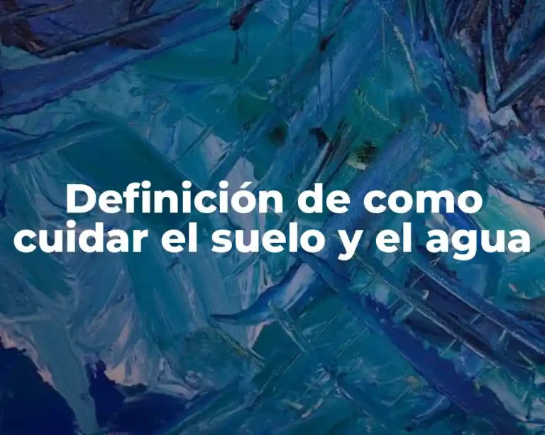 Definición de como cuidar el suelo y el agua