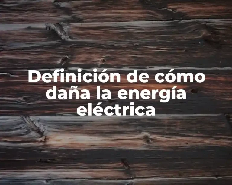 Definición de cómo daña la energía eléctrica