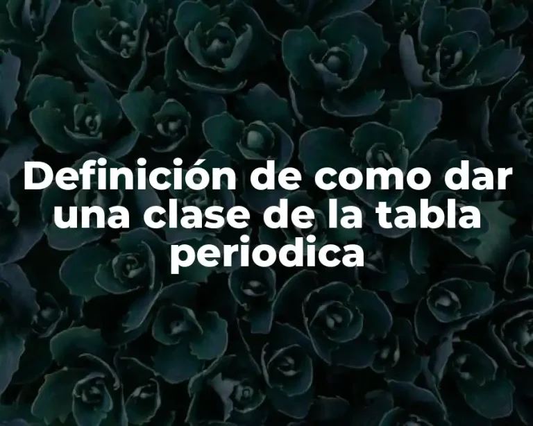 Definición de como dar una clase de la tabla periodica