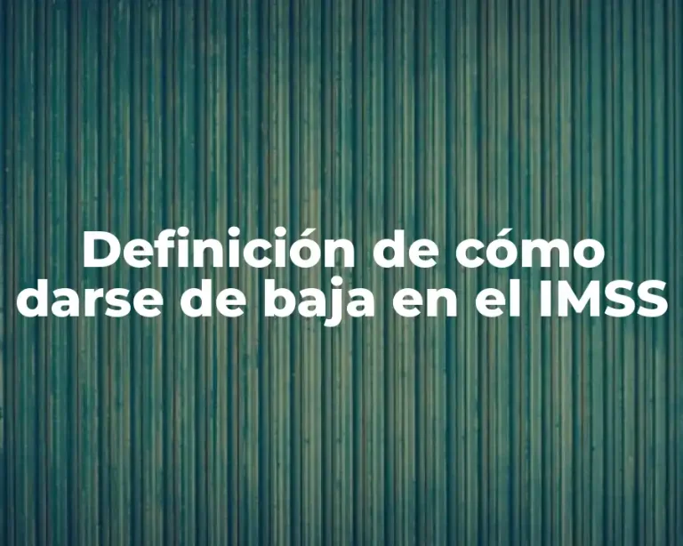 Definición de cómo darse de baja en el IMSS