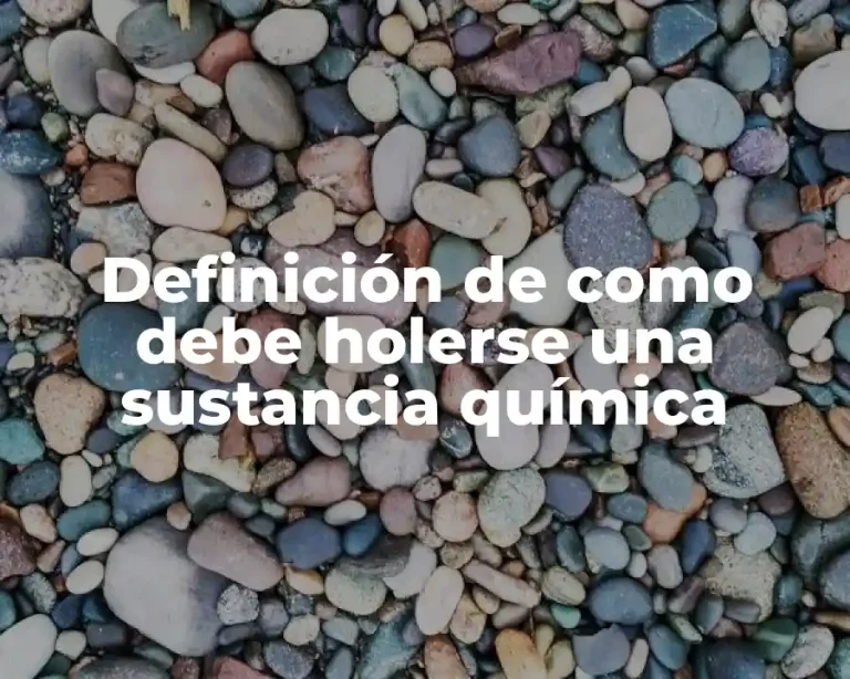 Definición de como debe holerse una sustancia química