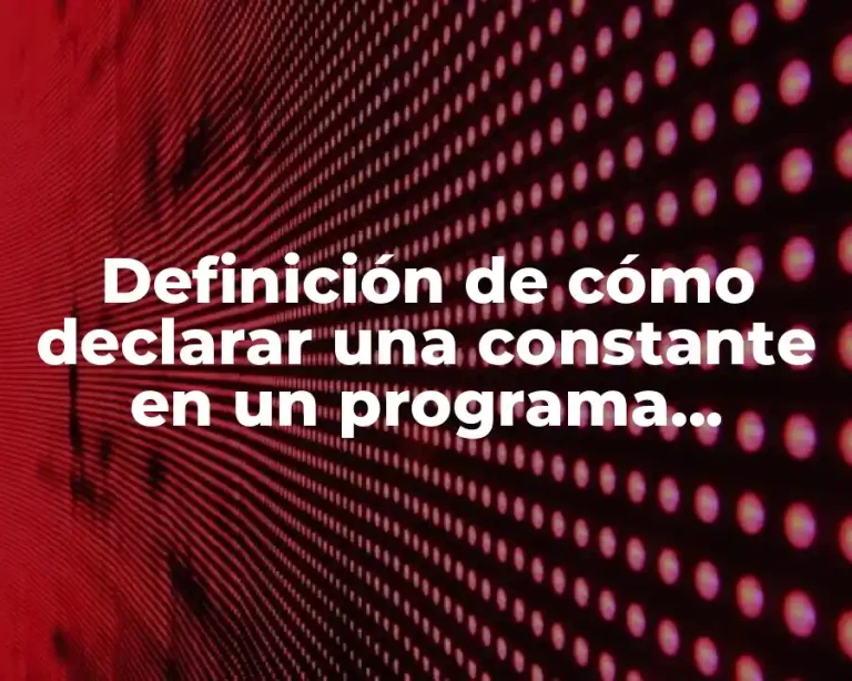 Definición de cómo declarar una constante en un programa informático