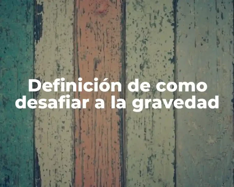Definición de como desafiar a la gravedad