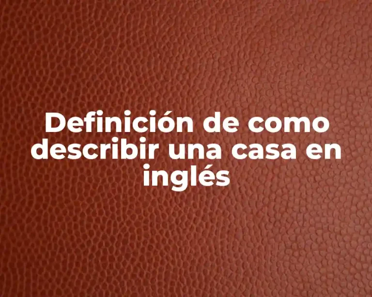 Definición de como describir una casa en inglés