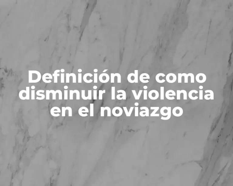 Definición de como disminuir la violencia en el noviazgo