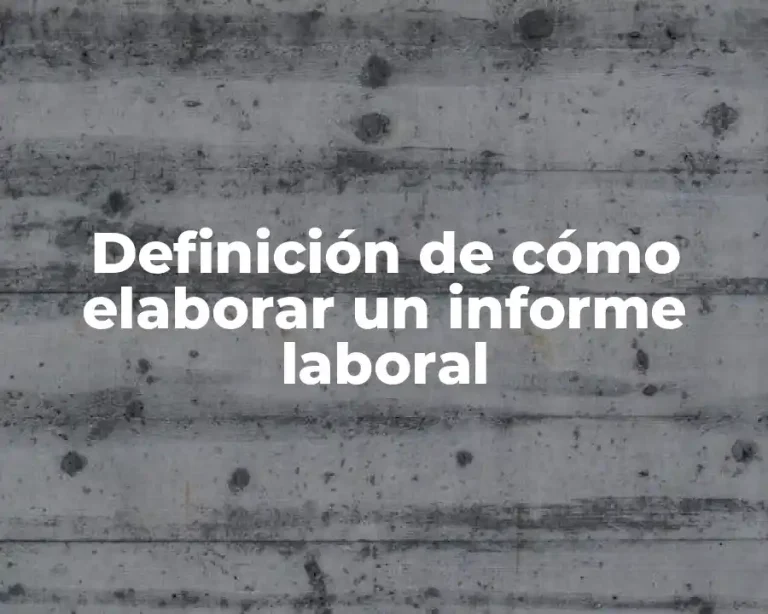 Definición de cómo elaborar un informe laboral