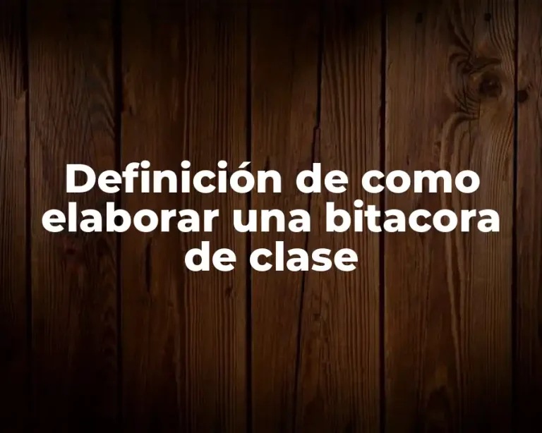 Definición de como elaborar una bitacora de clase