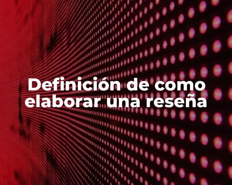 Definición de como elaborar una reseña