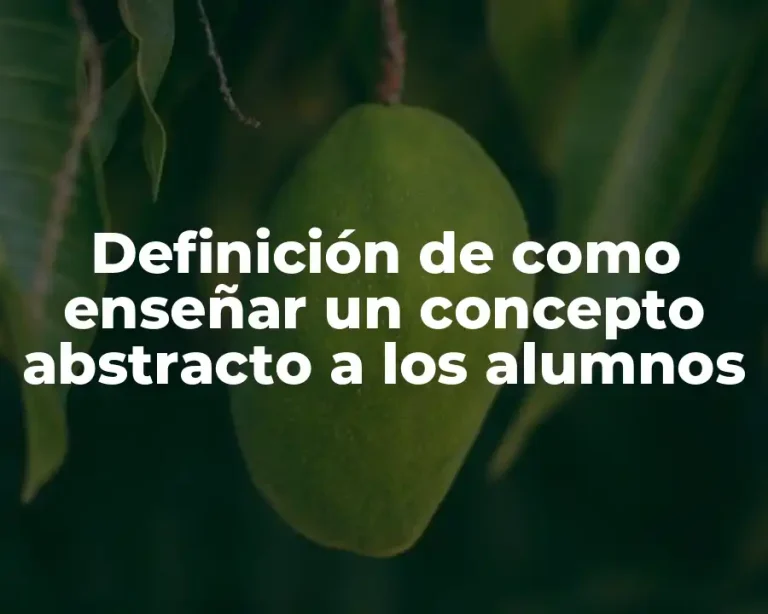 Definición de como enseñar un concepto abstracto a los alumnos