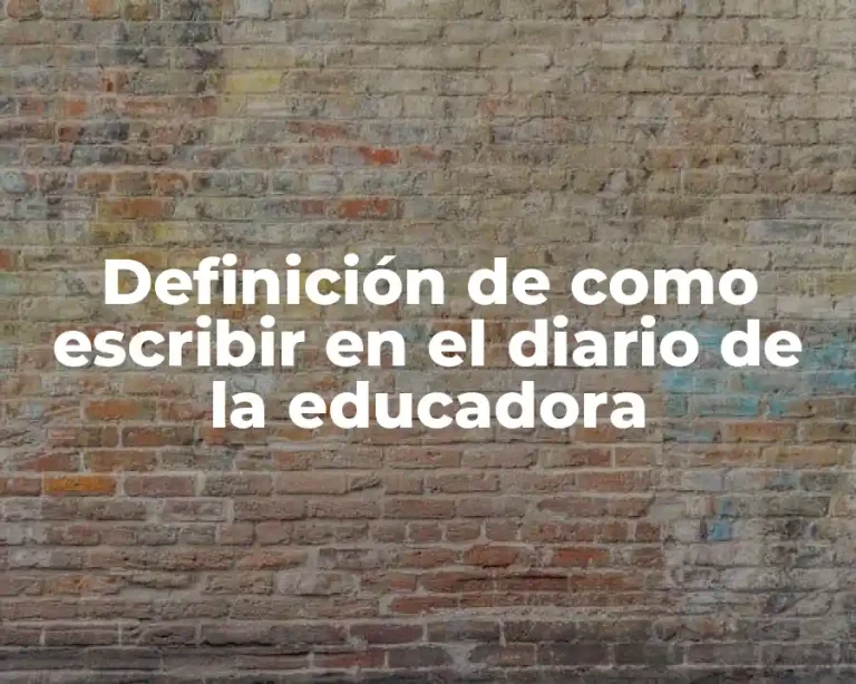 Definición de como escribir en el diario de la educadora