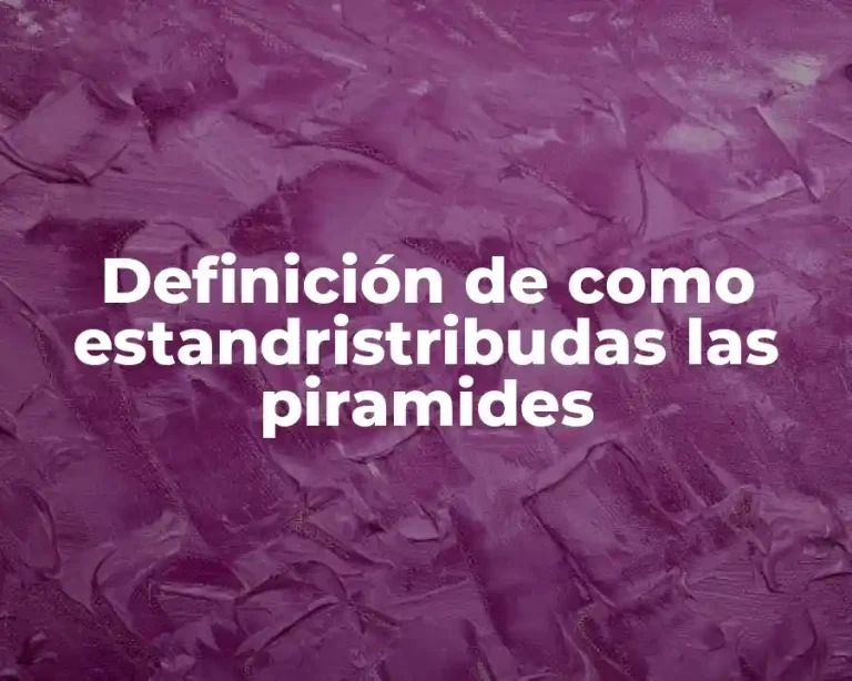 Definición de como estandristribudas las piramides