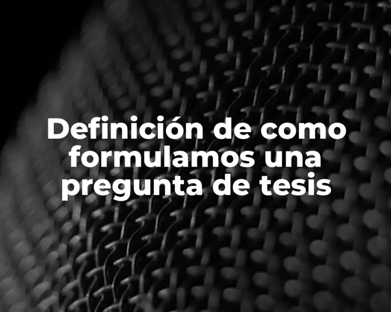 Definición de como formulamos una pregunta de tesis