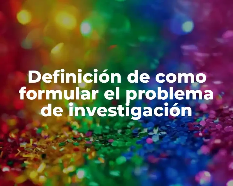 Definición de como formular el problema de investigación