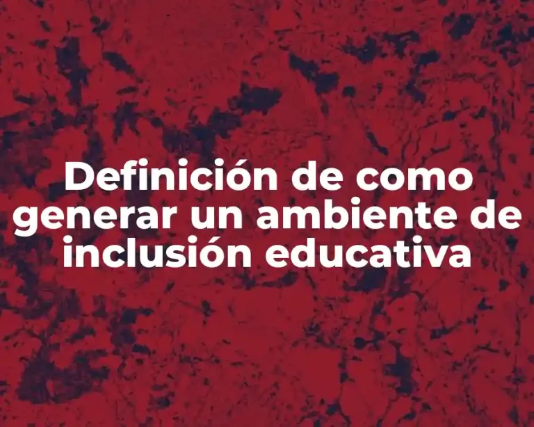 Definición de como generar un ambiente de inclusión educativa