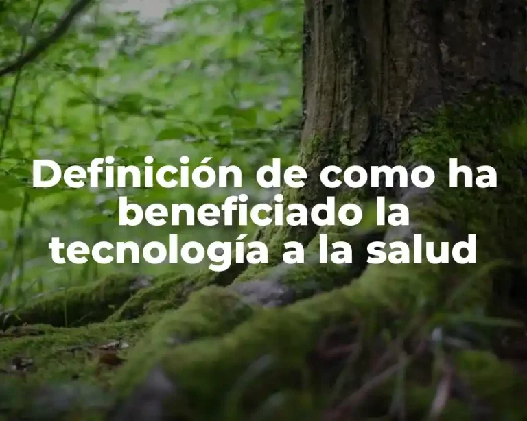 Definición de como ha beneficiado la tecnología a la salud