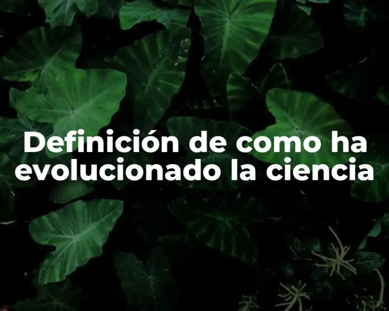 Definición de como ha evolucionado la ciencia