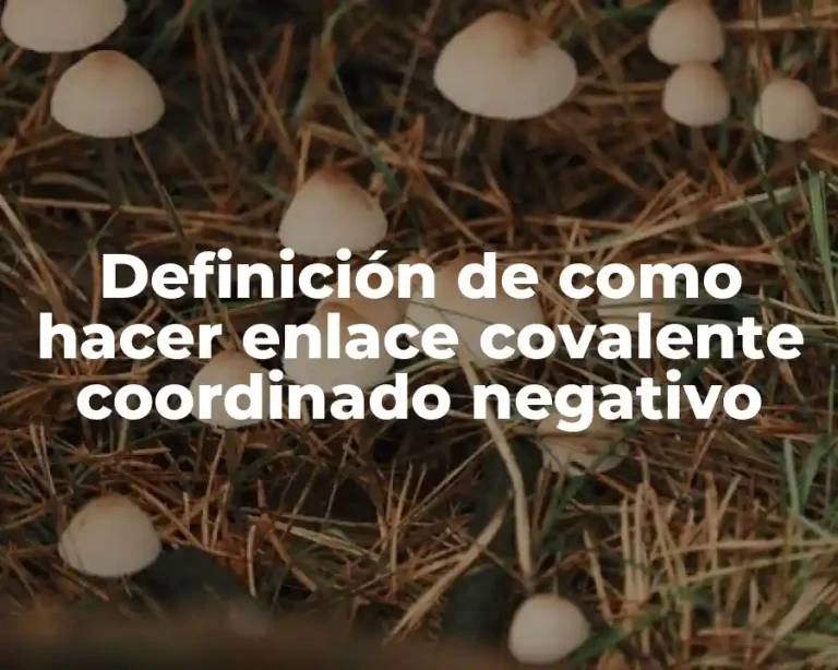 Definición de como hacer enlace covalente coordinado negativo