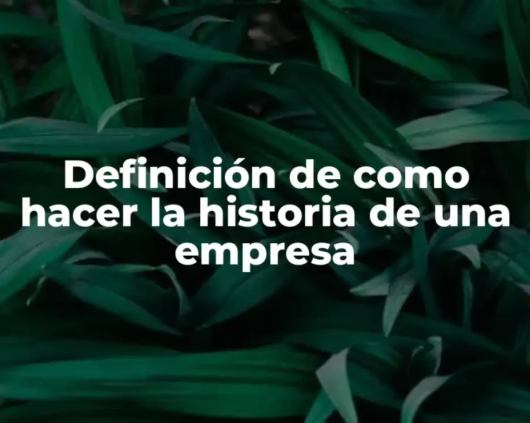 Definición de como hacer la historia de una empresa
