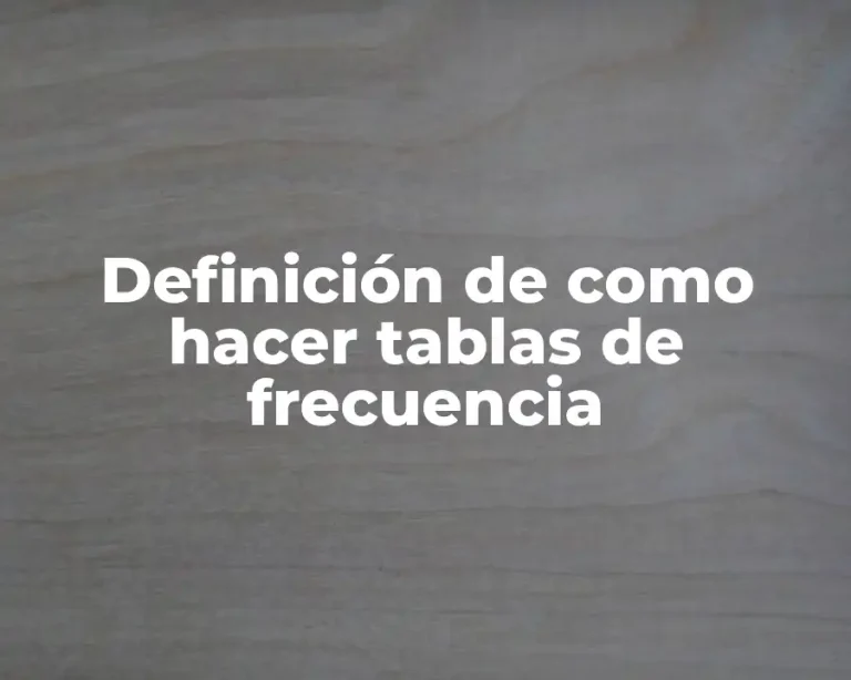 Definición de como hacer tablas de frecuencia