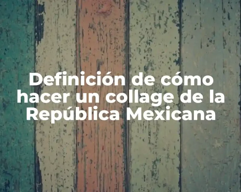 Definición de cómo hacer un collage de la República Mexicana