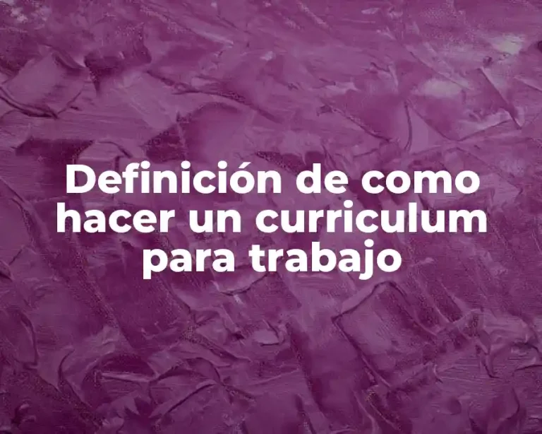 Definición de como hacer un curriculum para trabajo