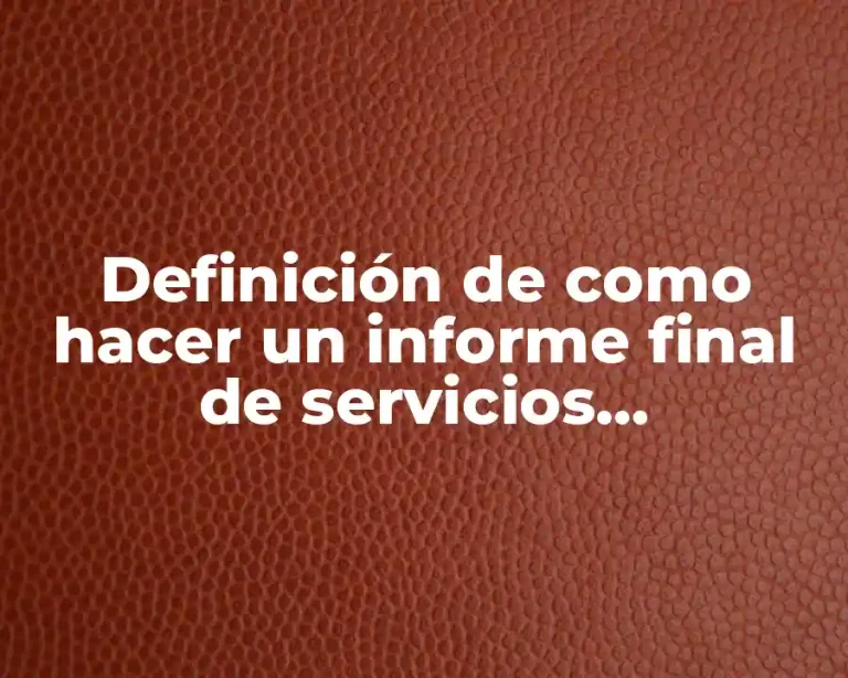 Definición de como hacer un informe final de servicios profesionales