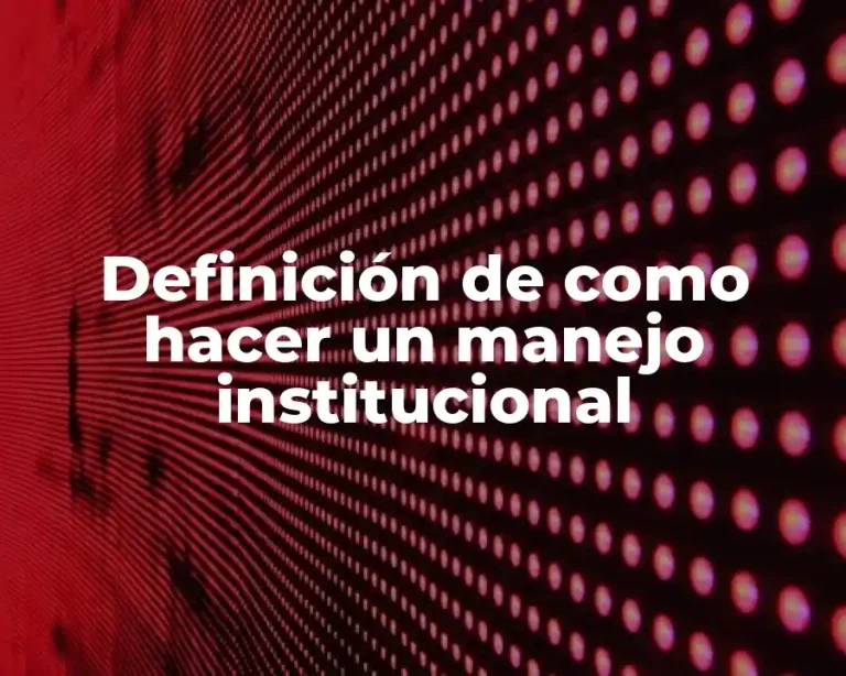 Definición de como hacer un manejo institucional