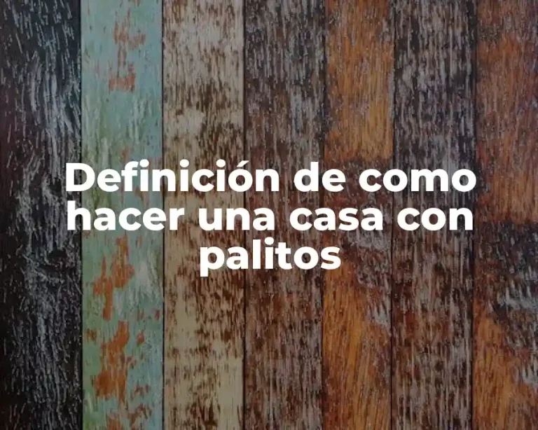 Definición de como hacer una casa con palitos