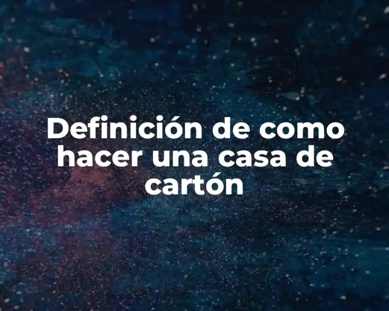Definición de como hacer una casa de cartón